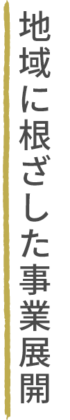 地域に根ざした事業展開